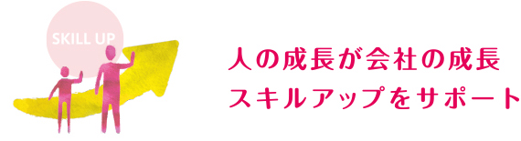 人の成長が会社の成長 スキルアップをサポート